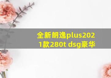 全新朗逸plus2021款280t dsg豪华